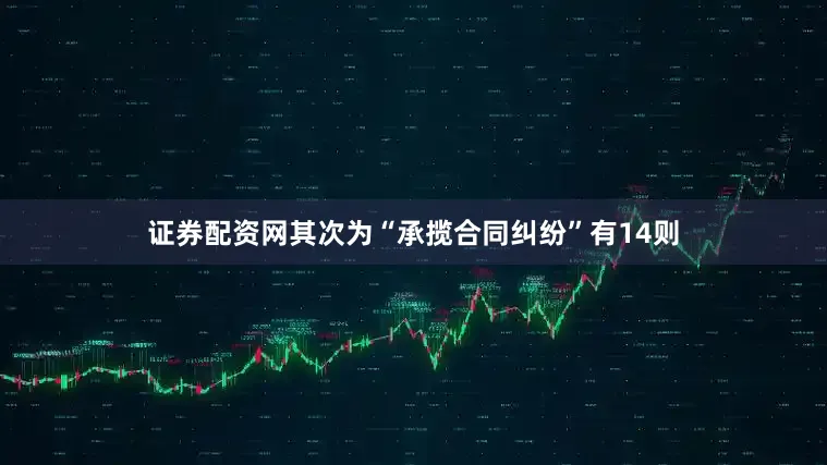 证券配资网其次为“承揽合同纠纷”有14则