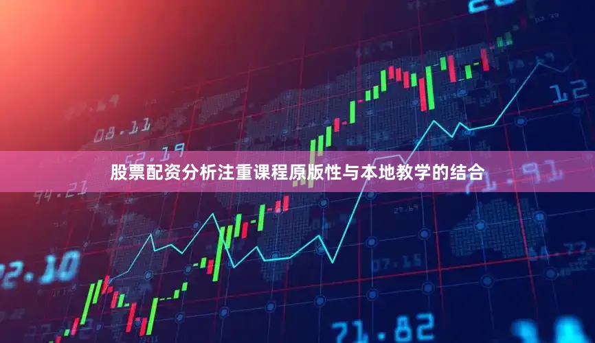 股票配资分析注重课程原版性与本地教学的结合